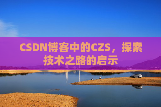 CSDN博客中的CZS，探索技术之路的启示